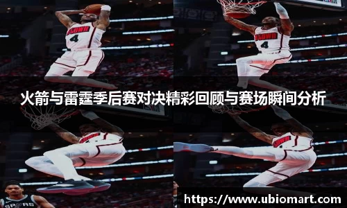 火箭与雷霆季后赛对决精彩回顾与赛场瞬间分析
