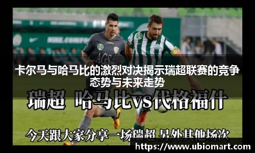 卡尔马与哈马比的激烈对决揭示瑞超联赛的竞争态势与未来走势