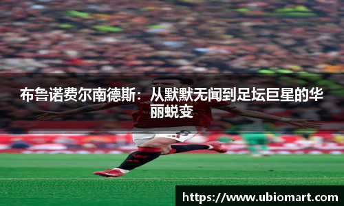 布鲁诺费尔南德斯：从默默无闻到足坛巨星的华丽蜕变