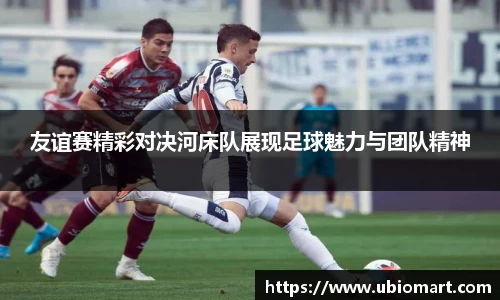 友谊赛精彩对决河床队展现足球魅力与团队精神